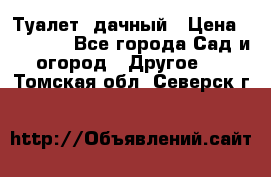 Туалет  дачный › Цена ­ 12 300 - Все города Сад и огород » Другое   . Томская обл.,Северск г.